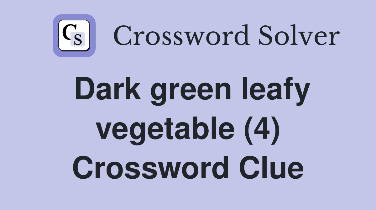 Dark green leafy vegetable (4) Crossword Clue Answers Crossword Solver